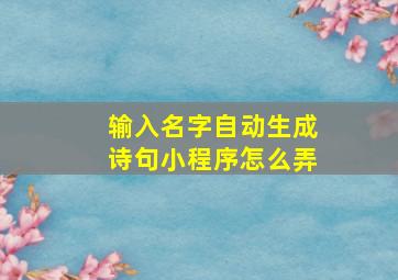 输入名字自动生成诗句小程序怎么弄