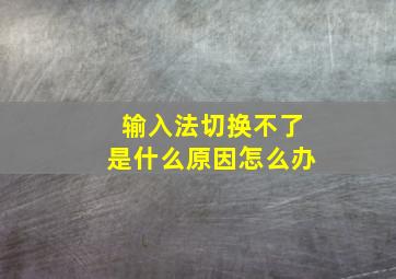 输入法切换不了是什么原因怎么办