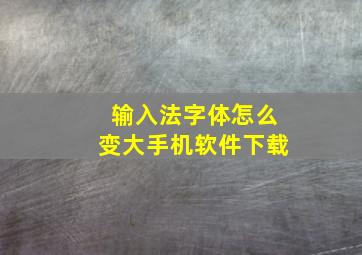 输入法字体怎么变大手机软件下载