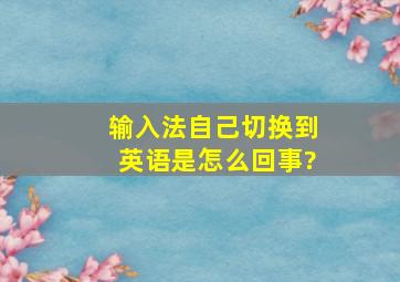 输入法自己切换到英语是怎么回事?