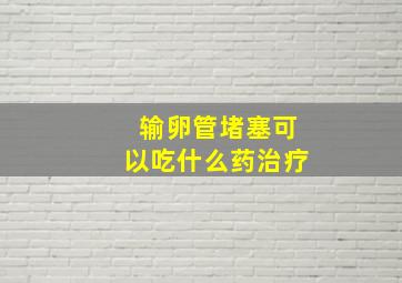 输卵管堵塞可以吃什么药治疗