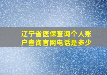 辽宁省医保查询个人账户查询官网电话是多少