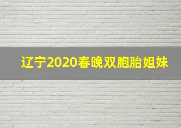 辽宁2020春晚双胞胎姐妹