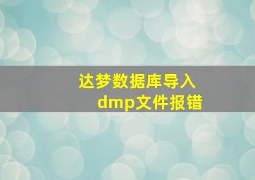 达梦数据库导入dmp文件报错