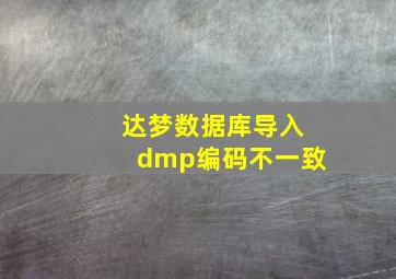 达梦数据库导入dmp编码不一致