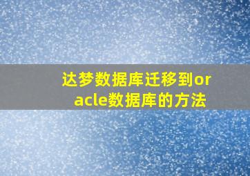 达梦数据库迁移到oracle数据库的方法