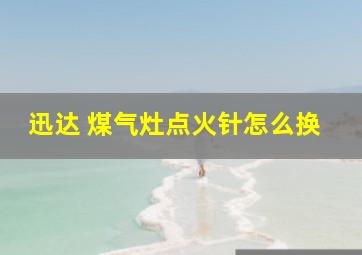 迅达 煤气灶点火针怎么换