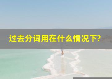 过去分词用在什么情况下?