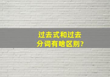 过去式和过去分词有啥区别?