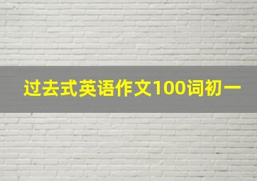 过去式英语作文100词初一