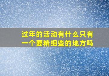 过年的活动有什么只有一个要精细些的地方吗