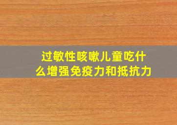 过敏性咳嗽儿童吃什么增强免疫力和抵抗力