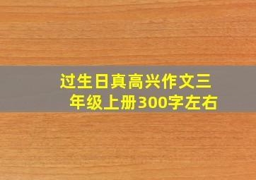 过生日真高兴作文三年级上册300字左右