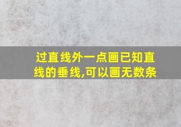 过直线外一点画已知直线的垂线,可以画无数条