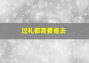 过礼都需要谁去