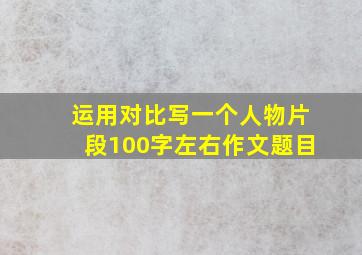 运用对比写一个人物片段100字左右作文题目