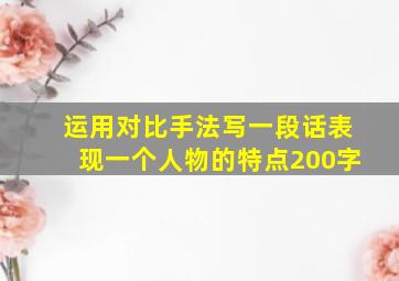 运用对比手法写一段话表现一个人物的特点200字