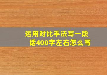 运用对比手法写一段话400字左右怎么写