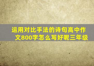 运用对比手法的诗句高中作文800字怎么写好呢三年级