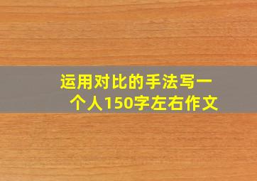 运用对比的手法写一个人150字左右作文