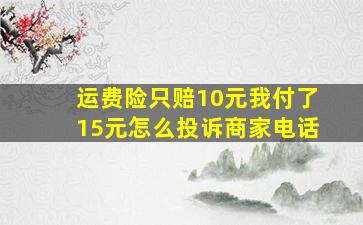 运费险只赔10元我付了15元怎么投诉商家电话