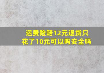 运费险赔12元退货只花了10元可以吗安全吗