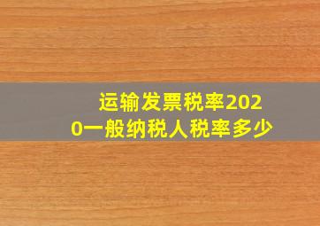 运输发票税率2020一般纳税人税率多少