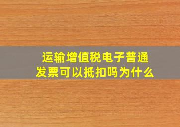 运输增值税电子普通发票可以抵扣吗为什么