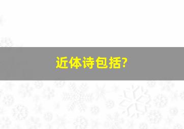 近体诗包括?