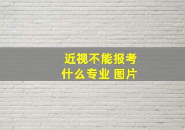 近视不能报考什么专业 图片