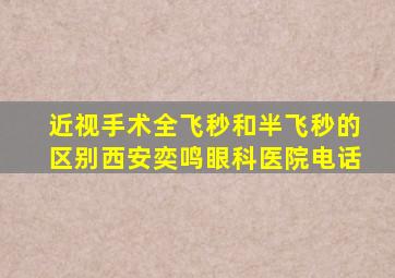 近视手术全飞秒和半飞秒的区别西安奕鸣眼科医院电话