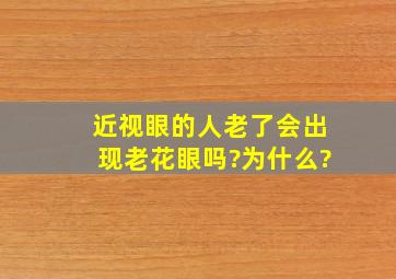 近视眼的人老了会出现老花眼吗?为什么?