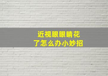 近视眼眼睛花了怎么办小妙招