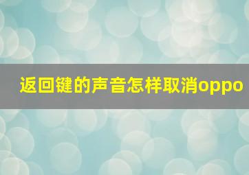 返回键的声音怎样取消oppo