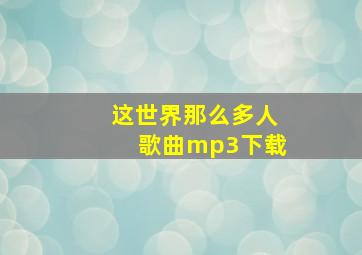 这世界那么多人歌曲mp3下载