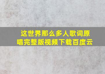 这世界那么多人歌词原唱完整版视频下载百度云