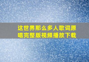 这世界那么多人歌词原唱完整版视频播放下载