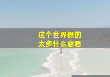 这个世界假的太多什么意思