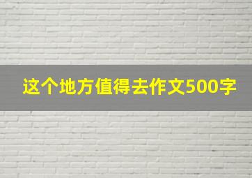 这个地方值得去作文500字