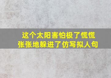 这个太阳害怕极了慌慌张张地躲进了仿写拟人句