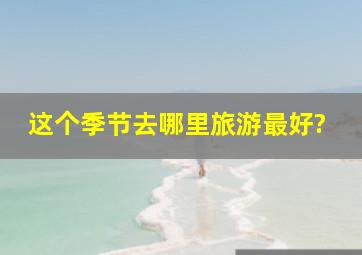 这个季节去哪里旅游最好?