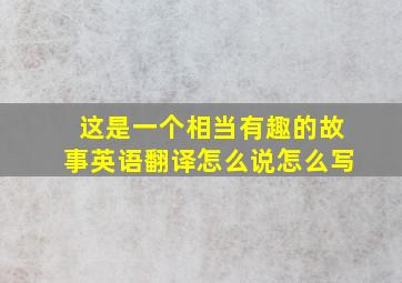 这是一个相当有趣的故事英语翻译怎么说怎么写