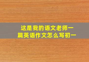 这是我的语文老师一篇英语作文怎么写初一