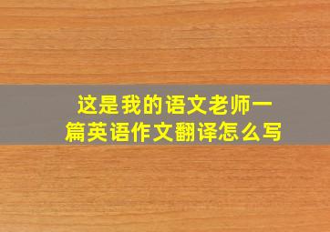 这是我的语文老师一篇英语作文翻译怎么写