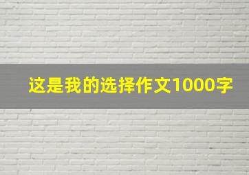 这是我的选择作文1000字