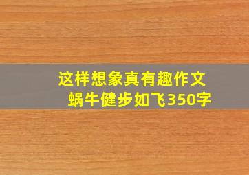 这样想象真有趣作文蜗牛健步如飞350字