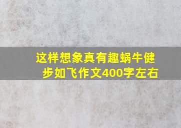 这样想象真有趣蜗牛健步如飞作文400字左右