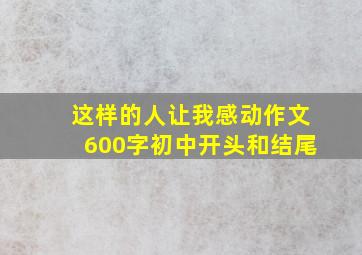 这样的人让我感动作文600字初中开头和结尾