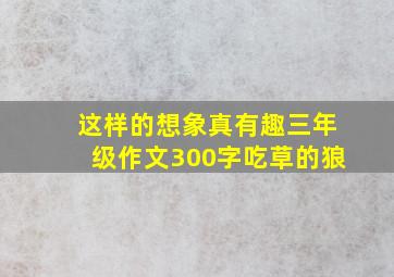 这样的想象真有趣三年级作文300字吃草的狼