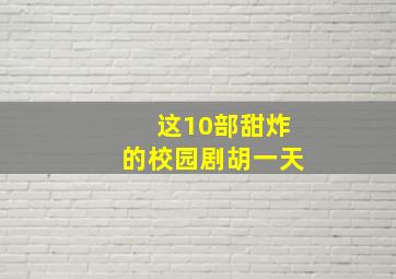 这10部甜炸的校园剧胡一天